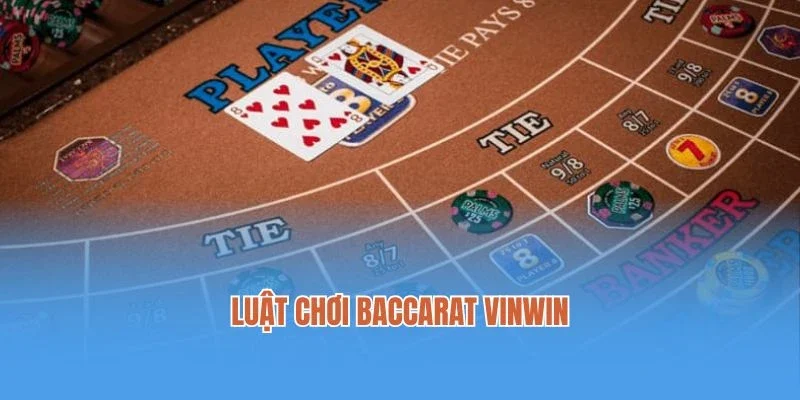 Luật chơi Baccarat Vinwin trên bàn cược cho newbie