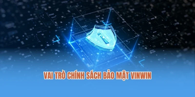 Vai trò chính sách bảo mật Vinwin