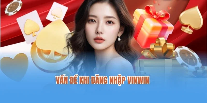 Vấn đề khi đăng nhập Vinwin