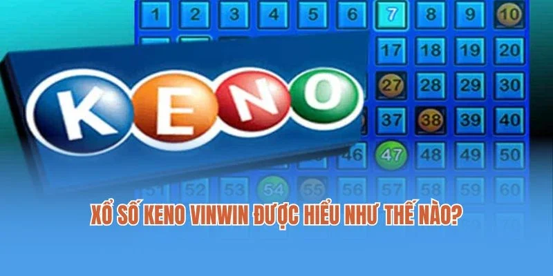 Xổ số Keno Vinwin được hiểu như thế nào?