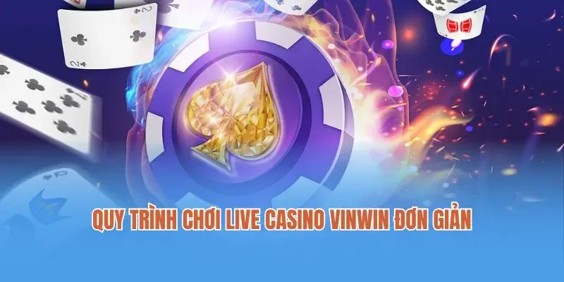 Quy trình chơi live casino Vinwin đơn giản