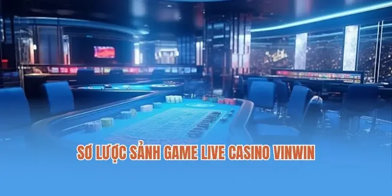 Sơ lược sảnh game live casino Vinwin