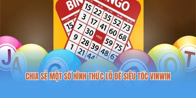 Chia sẻ một số hình thức lô đề siêu tốc Vinwin 