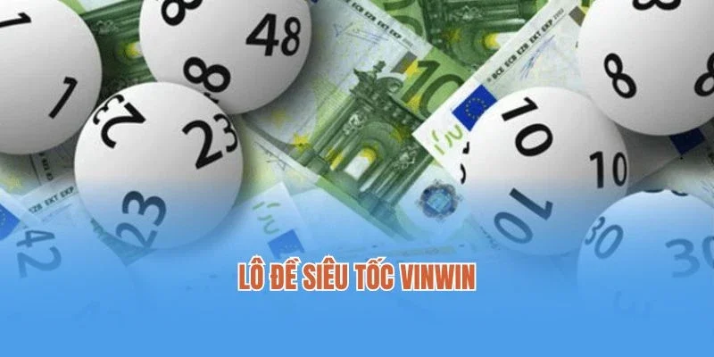 Lô Đề Siêu Tốc Vinwin – Chơi Game Cực Nhanh, Kiếm Tiền Khủng
