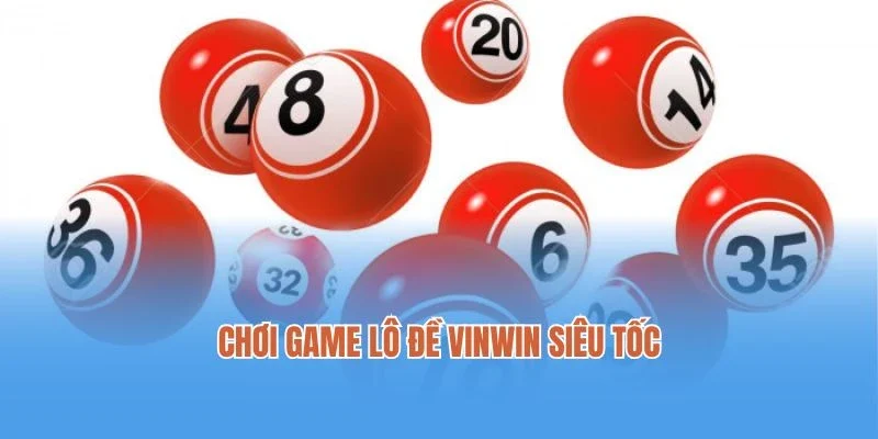 Chơi game lô đề Vinwin siêu tốc cực kỳ cuốn hút