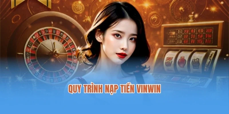 Quy trình nạp tiền Vinwin