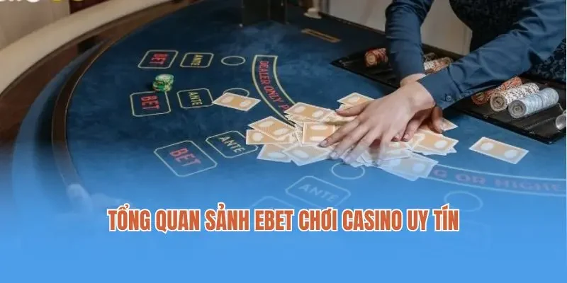 Tổng quan sảnh Ebet chơi casino uy tín