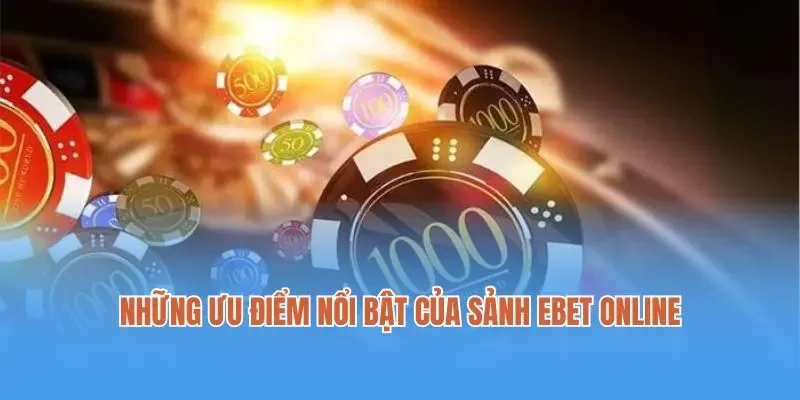 Những ưu điểm nổi bật của sảnh Ebet online