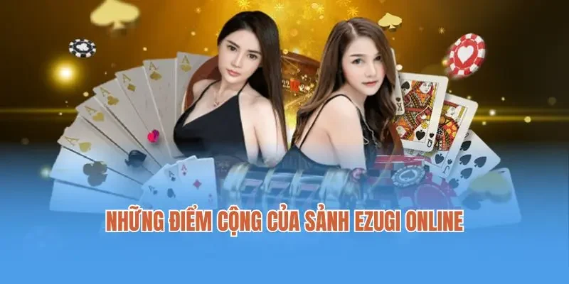 Những điểm cộng của sảnh Ezugi online