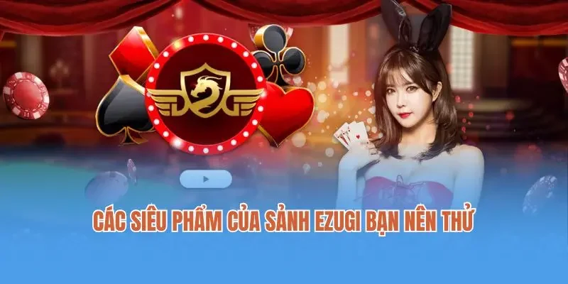 Các siêu phẩm của sảnh Ezugi bạn nên thử