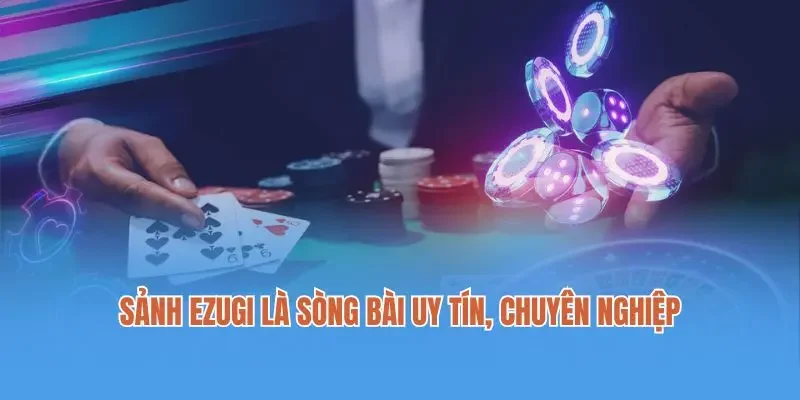 Sảnh Ezugi là sòng bài uy tín, chuyên nghiệp