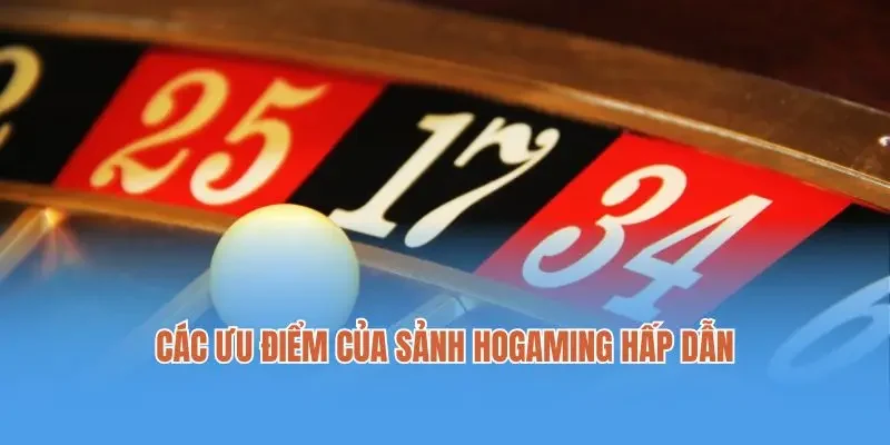 Các ưu điểm của sảnh Hogaming hấp dẫn