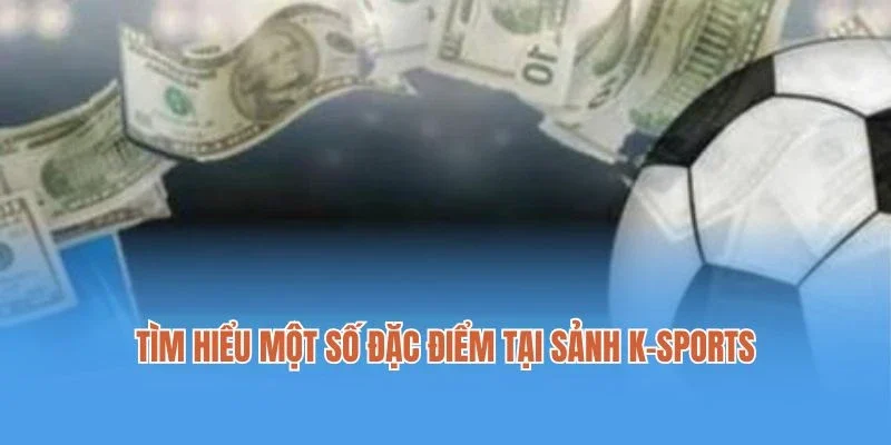 Tìm hiểu một số đặc điểm tại sảnh K+ Sports