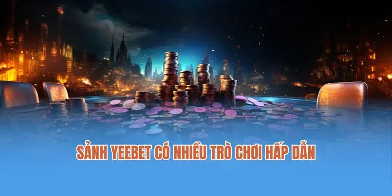 Sảnh Yeebet có nhiều trò chơi hấp dẫn