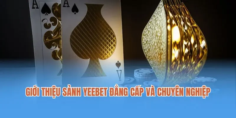 Giới thiệu sảnh Yeebet đẳng cấp và chuyên nghiệp