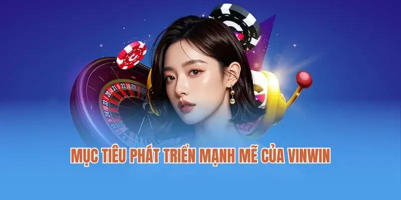 Mục tiêu phát triển mạnh mẽ của Vinwin