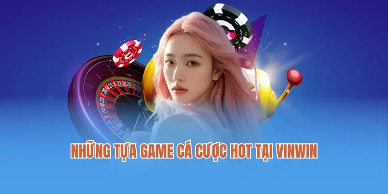 Những tựa game cá cược hot tại Vinwin
