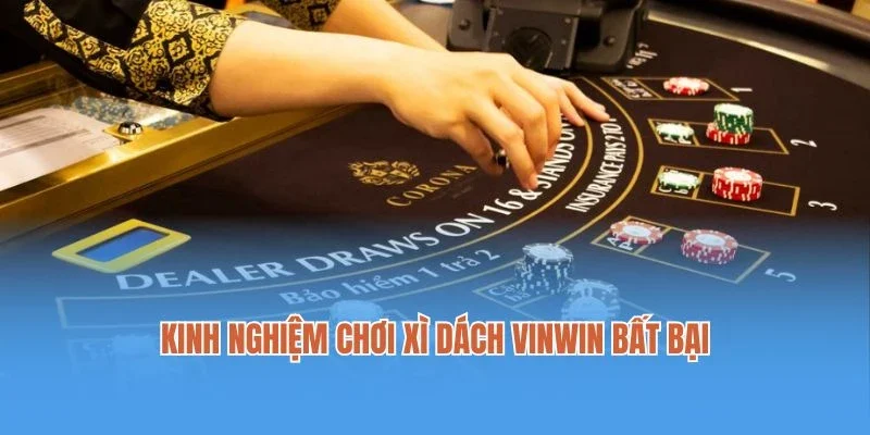 Kinh nghiệm chơi Xì dách Vinwin bất bại